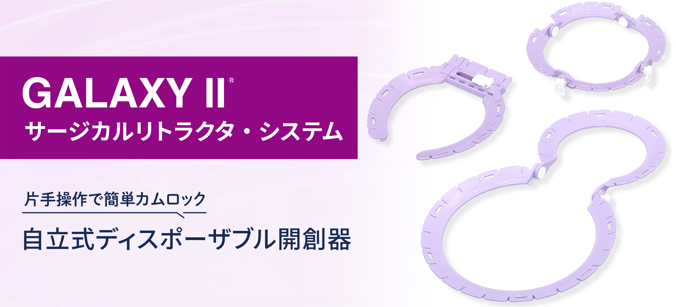 GALAXY II ® サージカルリトラクタ・システム 片手操作で簡単カムロック 自立式ディスポーザブル開創器