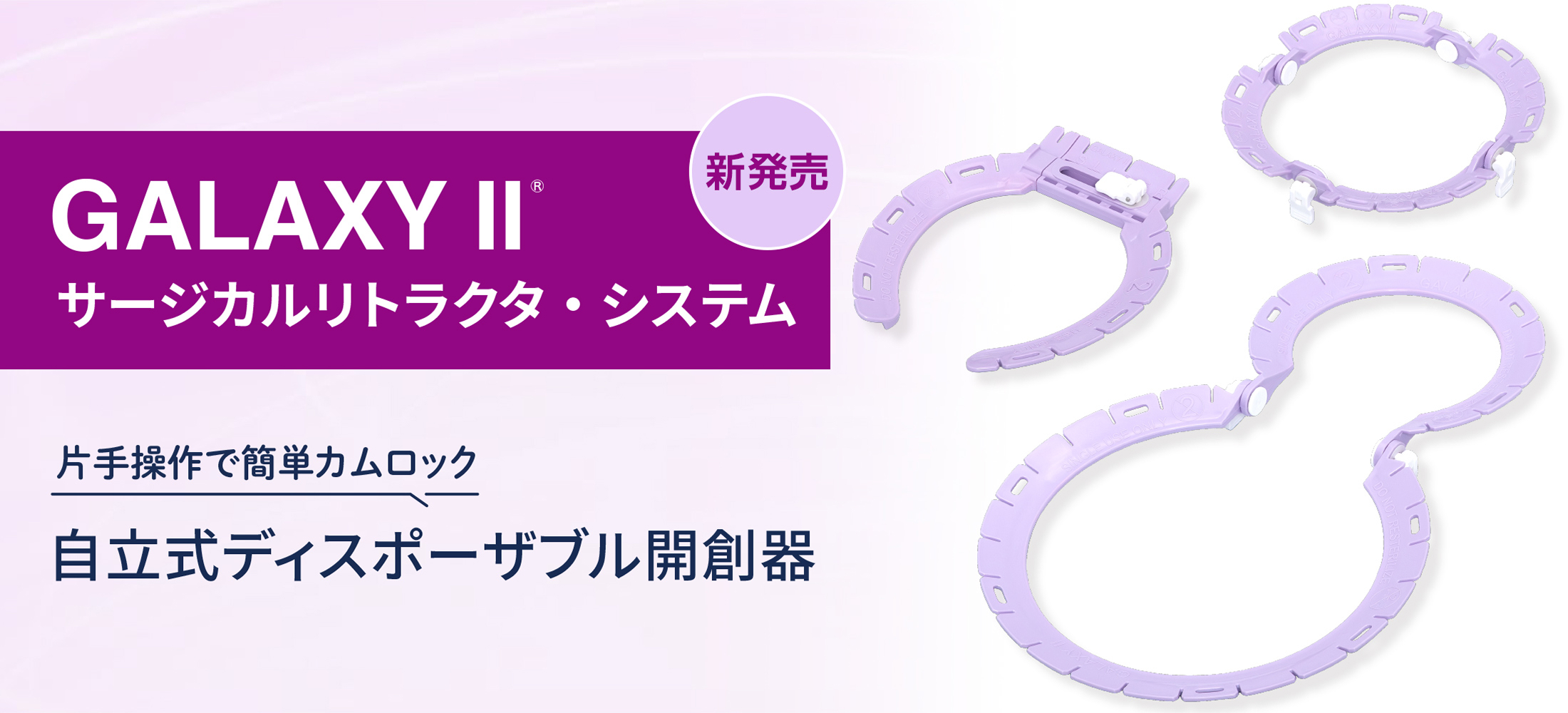 GALAXY II ® サージカルリトラクタ・システム 新発売 片手操作で簡単カムロック 自立式ディスポーザブル開創器